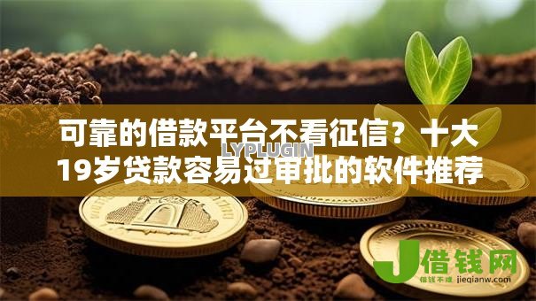 可靠的借款平台不看征信?十大19岁贷款容易过审批的软件推荐 可靠的借款平台不看征信?十大19岁贷款容易过审批的软件推荐