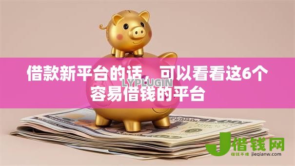 借款新平台的话,可以看看这6个容易借钱的平台 借款新平台的话,可以看看这6个容易借钱的平台