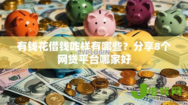 有钱花借钱咋样有哪些？分享8个网贷平台哪家好