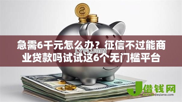 急需6千元怎么办？征信不过能商业贷款吗试试这6个无门槛平台