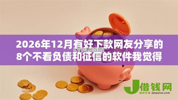 2026年12月有好下款网友分享的8个不看负债和征信的软件我觉得不错！