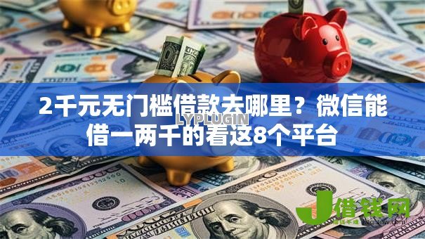 2千元无门槛借款去哪里？微信能借一两千的看这8个平台