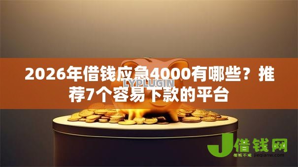 2026年借钱应急4000有哪些？推荐7个容易下款的平台