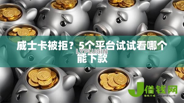 威士卡被拒?5个平台试试看哪个能下款 威士卡被拒?5个平台试试看哪个能下款
