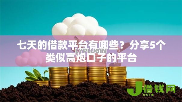 七天的借款平台有哪些?分享5个类似高炮口子的平台 七天的借款平台有哪些?分享5个类似高炮口子的平台