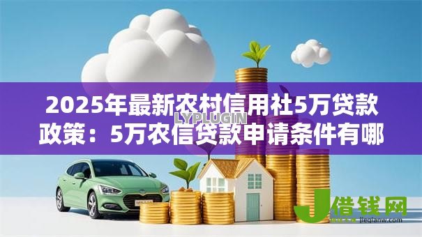 2025年最新农村信用社5万贷款政策：5万农信贷款申请条件有哪些