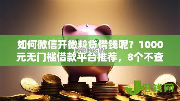 如何微信开微粒贷借钱呢？1000元无门槛借款平台推荐，8个不查征信的网络贷款平台盘点