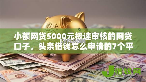 小额网贷5000元极速审核的网贷口子，头条借钱怎么申请的7个平台介绍