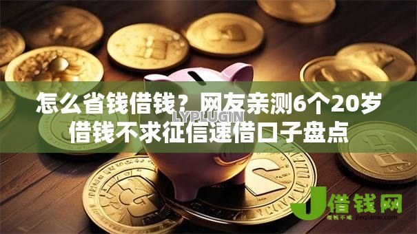 怎么省钱借钱？网友亲测6个20岁借钱不求征信速借口子盘点