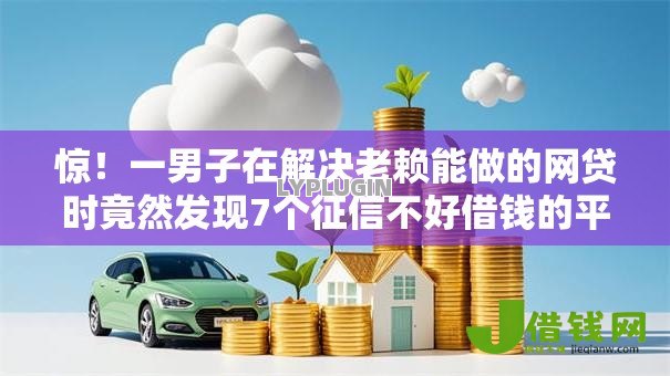 惊！一男子在解决老赖能做的网贷时竟然发现7个征信不好借钱的平台100%能借到，事后分享了出来