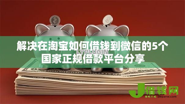 解决在淘宝如何借钱到微信的5个国家正规借款平台分享