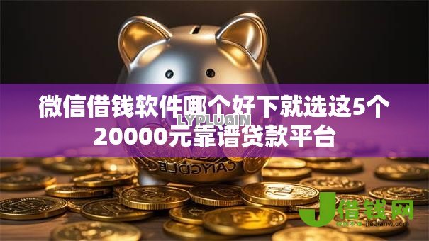 微信借钱软件哪个好下就选这5个20000元靠谱贷款平台