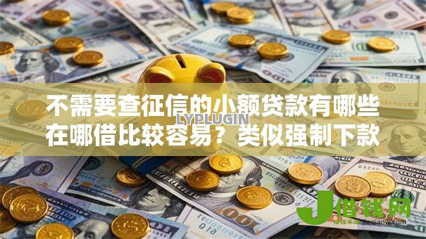 不需要查征信的小额贷款有哪些在哪借比较容易？类似强制下款的5个口子参考