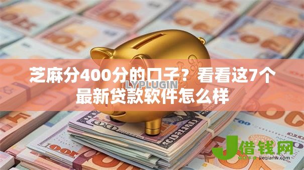 芝麻分400分的口子？看看这7个最新贷款软件怎么样