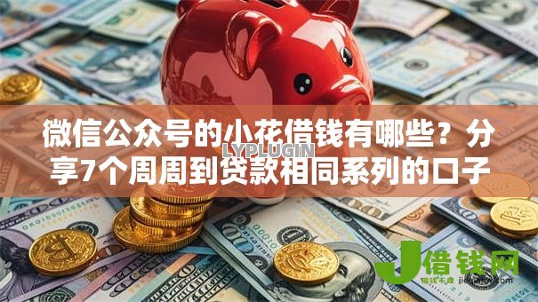 微信公众号的小花借钱有哪些?分享7个周周到贷款相同系列的口子 微信公众号的小花借钱有哪些?分享7个周周到贷款相同系列的口子