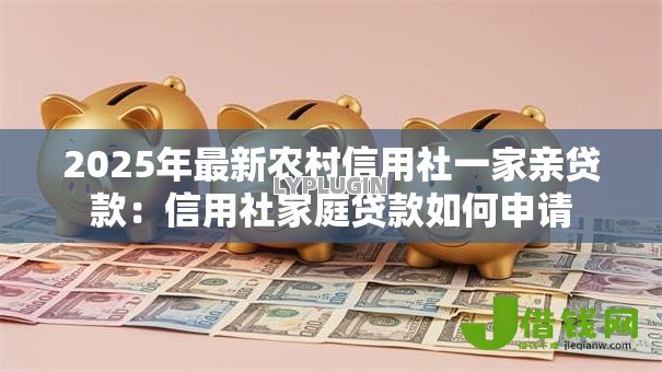 2025年最新农村信用社一家亲贷款：信用社家庭贷款如何申请