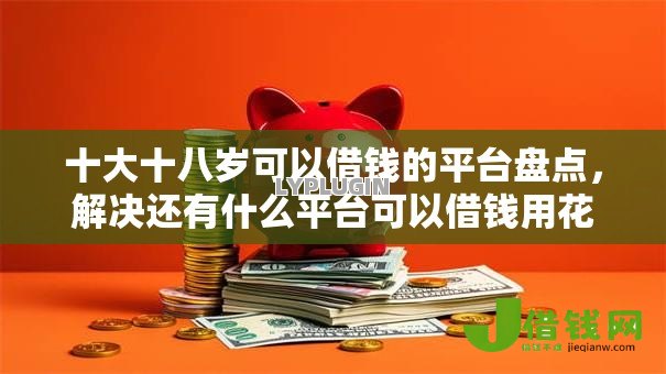 十大十八岁可以借钱的平台盘点,解决还有什么平台可以借钱用花呗的问题 十大十八岁可以借钱的平台盘点,解决还有什么平台可以借钱用花呗的问题
