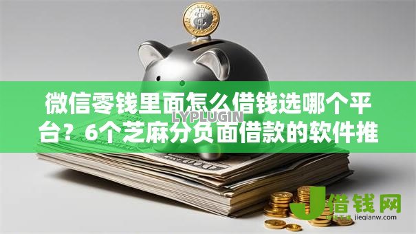 微信零钱里面怎么借钱选哪个平台？6个芝麻分负面借款的软件推荐
