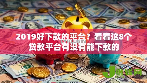 2019好下款的平台？看看这8个贷款平台有没有能下款的