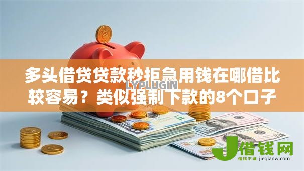 多头借贷贷款秒拒急用钱在哪借比较容易？类似强制下款的8个口子参考