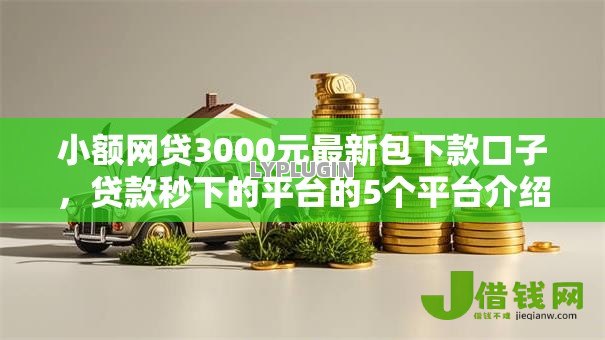 小额网贷3000元最新包下款口子,贷款秒下的平台的5个平台介绍 小额网贷3000元最新包下款口子,贷款秒下的平台的5个平台介绍