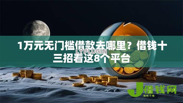 1万元无门槛借款去哪里?借钱十三招看这8个平台 1万元无门槛借款去哪里?借钱十三招看这8个平台