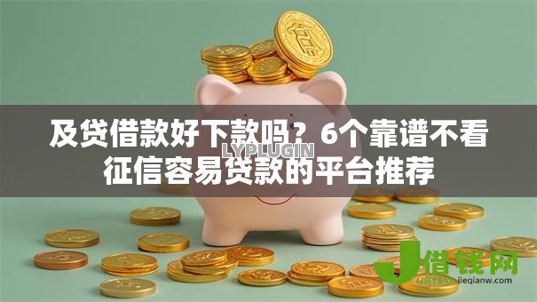 及贷借款好下款吗？6个靠谱不看征信容易贷款的平台推荐