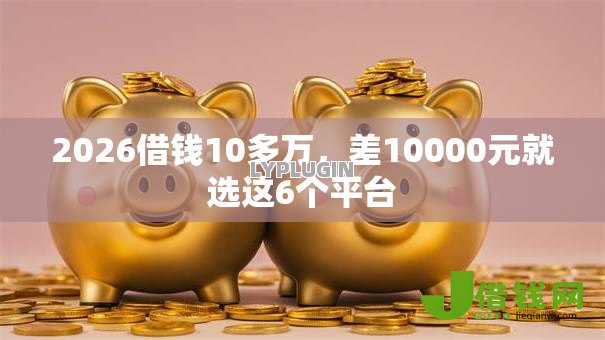 2026借钱10多万，差10000元就选这6个平台