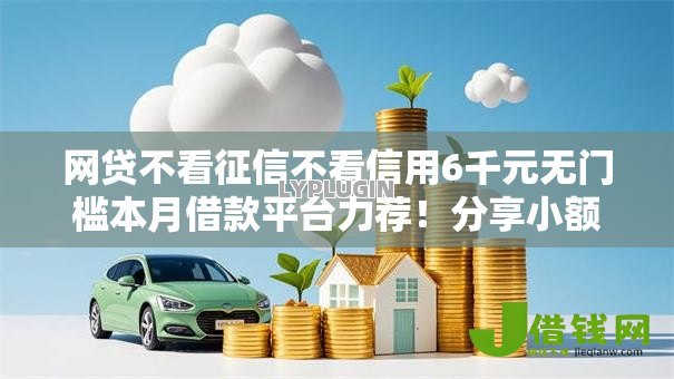 网贷不看征信不看信用6千元无门槛本月借款平台力荐！分享小额网贷口子6千元无门槛借款