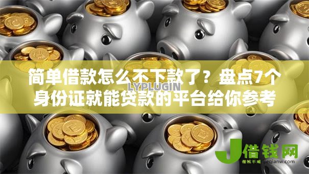 简单借款怎么不下款了？盘点7个身份证就能贷款的平台给你参考