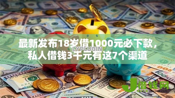 最新发布18岁借1000元必下款,私人借钱3千元有这7个渠道 最新发布18岁借1000元必下款,私人借钱3千元有这7个渠道