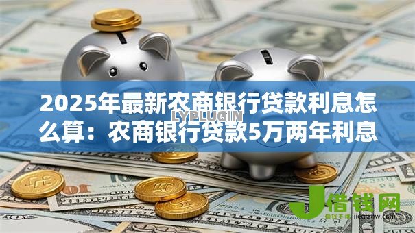 2025年最新农商银行贷款利息怎么算：农商银行贷款5万两年利息多少