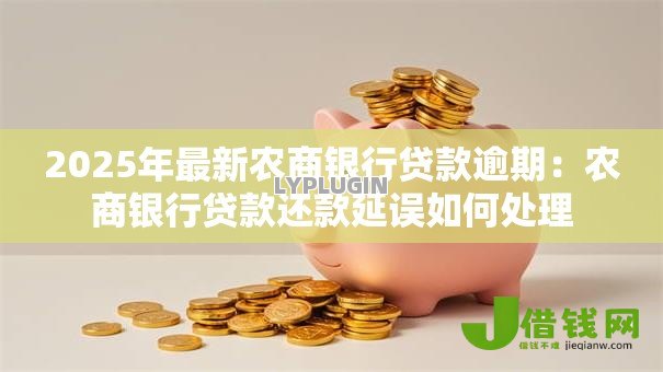 2025年最新农商银行贷款逾期：农商银行贷款还款延误如何处理