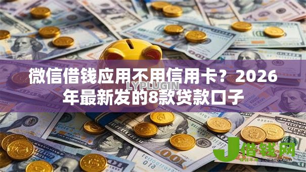 微信借钱应用不用信用卡？2026年最新发的8款贷款口子
