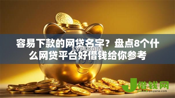 容易下款的网贷名字？盘点8个什么网贷平台好借钱给你参考
