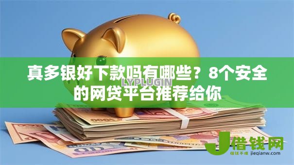 真多银好下款吗有哪些？8个安全的网贷平台推荐给你