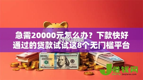 急需20000元怎么办?下款快好通过的贷款试试这8个无门槛平台 急需20000元怎么办?下款快好通过的贷款试试这8个无门槛平台