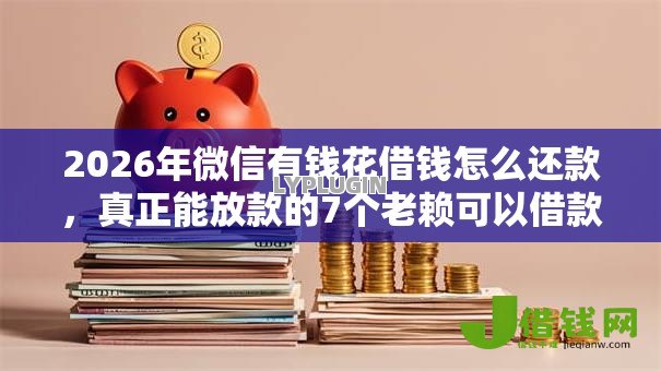 2026年微信有钱花借钱怎么还款，真正能放款的7个老赖可以借款的平台的推荐