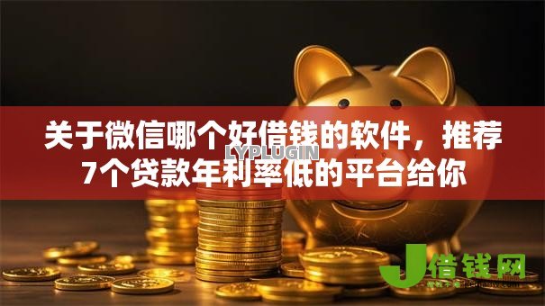 关于微信哪个好借钱的软件，推荐7个贷款年利率低的平台给你