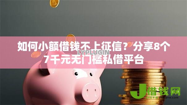如何小额借钱不上征信？分享8个7千元无门槛私借平台