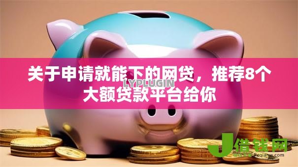关于申请就能下的网贷，推荐8个大额贷款平台给你