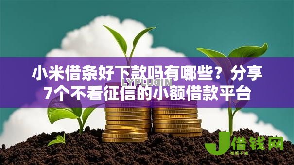 小米借条好下款吗有哪些?分享7个不看征信的小额借款平台 小米借条好下款吗有哪些?分享7个不看征信的小额借款平台