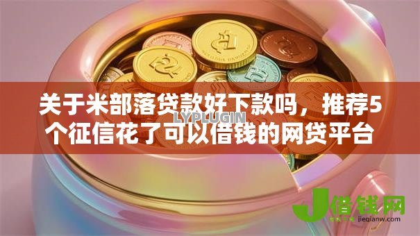 关于米部落贷款好下款吗，推荐5个征信花了可以借钱的网贷平台给你