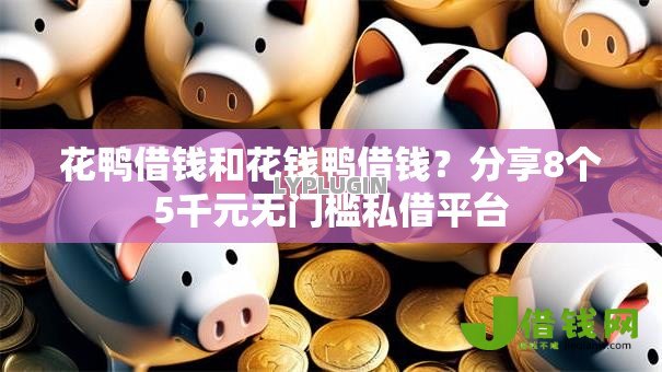 花鸭借钱和花钱鸭借钱?分享8个5千元无门槛私借平台 花鸭借钱和花钱鸭借钱?分享8个5千元无门槛私借平台