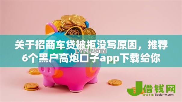 关于招商车贷被拒没写原因,推荐6个黑户高炮口子app下载给你 关于招商车贷被拒没写原因,推荐6个黑户高炮口子app下载给你