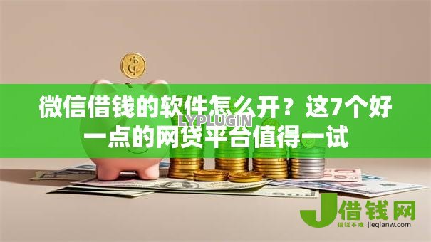 微信借钱的软件怎么开？这7个好一点的网贷平台值得一试