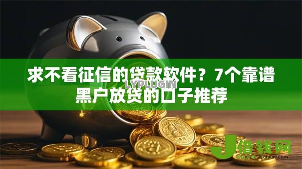 求不看征信的贷款软件？7个靠谱黑户放贷的口子推荐