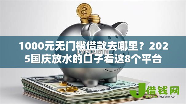 1000元无门槛借款去哪里？2025国庆放水的口子看这8个平台