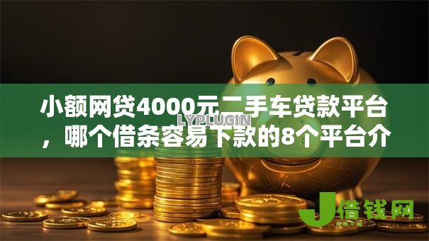 小额网贷4000元二手车贷款平台,哪个借条容易下款的8个平台介绍 小额网贷4000元二手车贷款平台,哪个借条容易下款的8个平台介绍