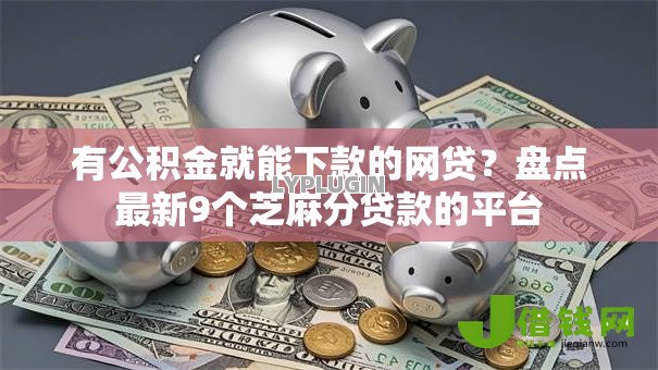 有公积金就能下款的网贷?盘点最新9个芝麻分贷款的平台 有公积金就能下款的网贷?盘点最新9个芝麻分贷款的平台
